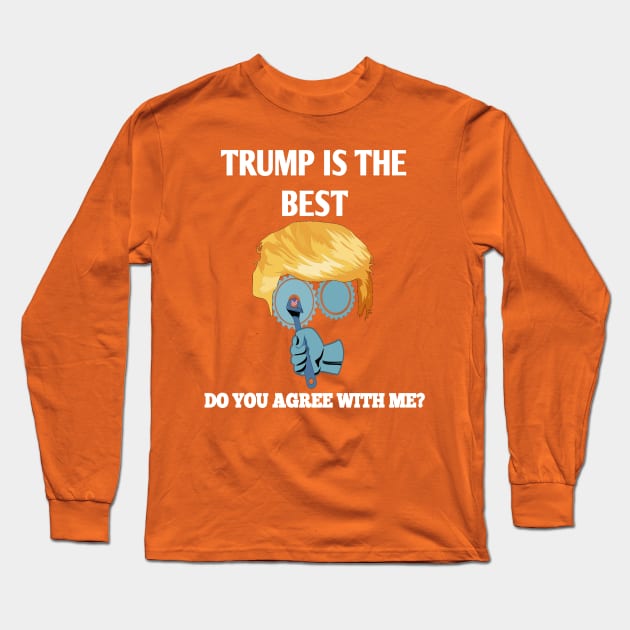 Trump is the best.. Do you agree with me ? Long Sleeve T-Shirt by Zinsan